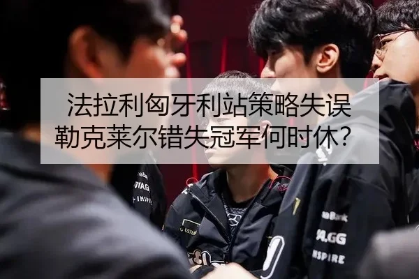 法拉利匈牙利站策略失误 勒克莱尔错失冠军何时休？